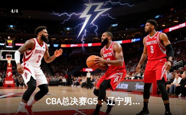CBA总决赛G5：辽宁男篮加时逆转广东，总比分3-2夺赛点 - 4