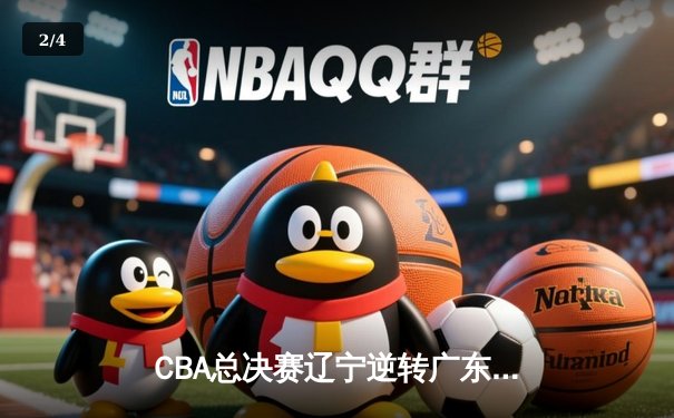 CBA总决赛辽宁逆转广东夺队史第四冠，赵继伟荣膺FMVP - 2